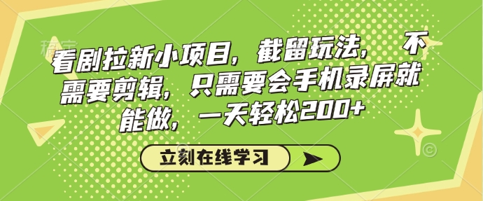 看剧拉新小项目，截留玩法， 不需要剪辑，只需要会手机录屏就能做，一天轻松200+-艾客创业网