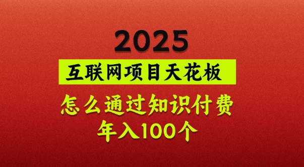 2025项目天花板，普通怎么通过知识付费翻身，年入百个【揭秘】-艾客创业网