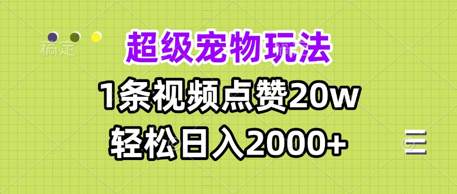 超级宠物视频玩法，1条视频点赞20w，轻松日入2000+-艾客创业网