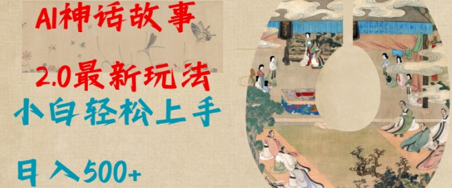 Al神话故事2.0最新玩法，小白轻松上手，日入多张-艾客创业网