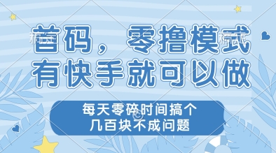 首码，零撸模式，有快手就可以做，每天零碎时间搞个几张不成问题【揭秘】-艾客创业网