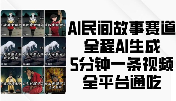 AI民间故事赛道，全程AI生成5分钟一条视频，全平台通吃-艾客创业网