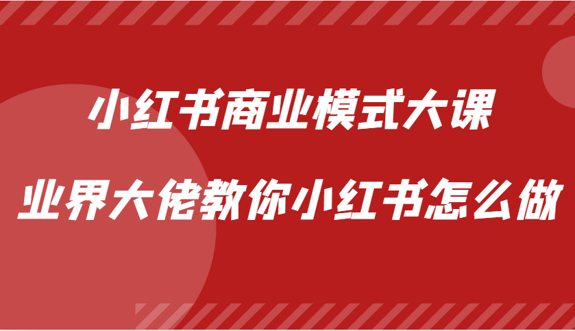小红书商业模式大课，业界大佬教你小红书怎么做【视频课】-艾客创业网