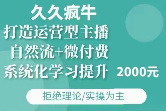 久久疯牛·自然流+微付费(12月23更新)打造运营型主播，包11月+12月-艾客创业网