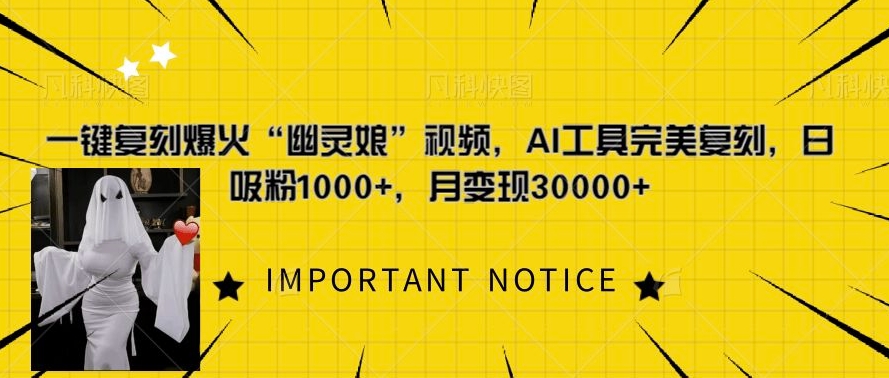 一键复刻爆火“幽灵娘”视频，AI工具完美复刻，日吸粉1000+，月变现过W-艾客创业网