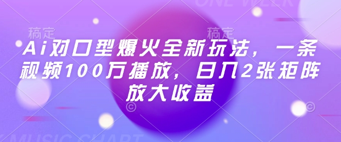 Ai对口型爆火全新玩法，一条视频100万播放，日入2张矩阵放大收益-艾客创业网