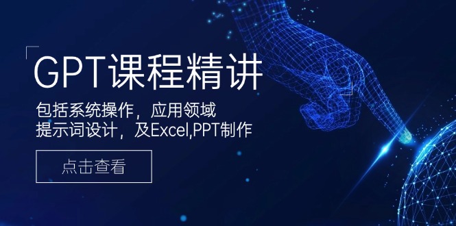 GPT课程精讲，包括系统操作，应用领域，提示词设计，及Excel,PPT制作-艾客创业网