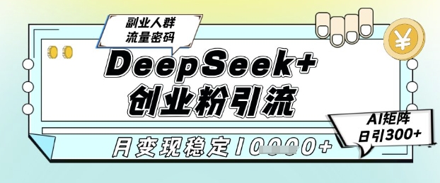 DeepSeek+创业粉精准引流，全新分享课4.0玩法，AI矩阵日引300+，多种变现方式，稳定月入1W-艾客创业网
