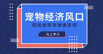 宠物赛道快速变现精品课，宠物经济风口，短视频带货快速变现-艾客创业网