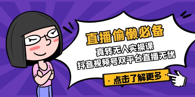 直播偷懒必备！真转无人实操课，抖音视频号双平台直播无忧-艾客创业网