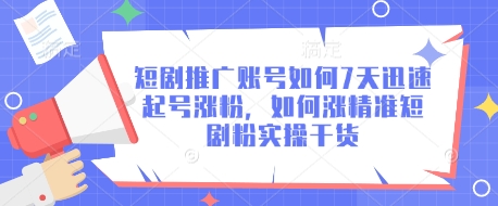 短剧推广账号如何7天迅速起号涨粉，如何涨精准短剧粉实操干货-艾客创业网
