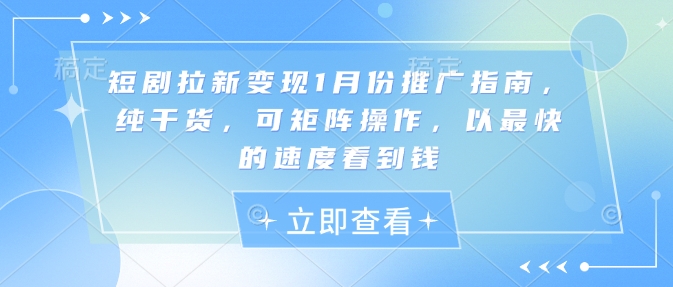 短剧拉新变现1月份推广指南，纯干货，可矩阵操作，以最快的速度看到钱-艾客创业网