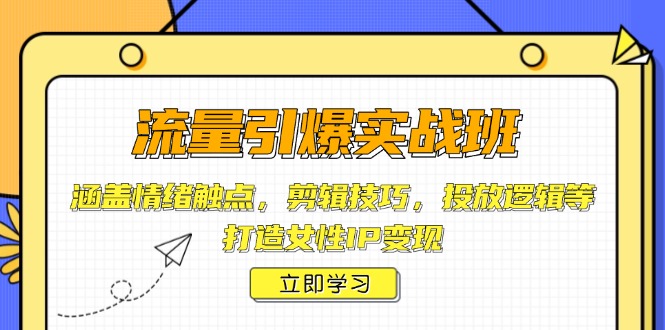 流量引爆实战班，涵盖情绪触点，剪辑技巧，投放逻辑等，打造女性IP变现-艾客创业网