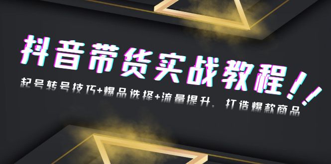 抖音带货实战教程：起号转号技巧+爆品选择+流量提升，打造爆款商品-艾客创业网