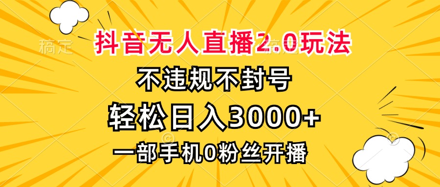 抖音无人直播2.0玩法，不违规不封号，轻松日入3000+，一部手机0粉开播-艾客创业网