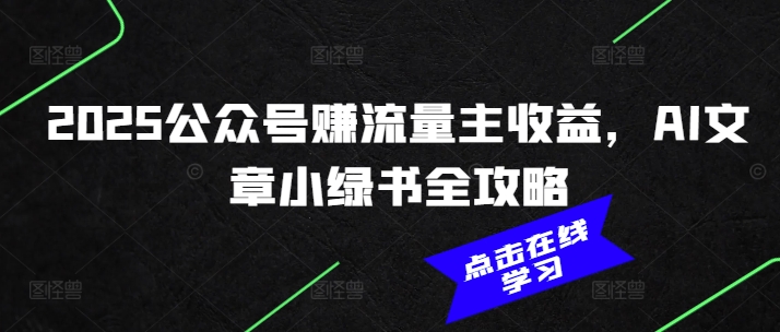2025公众号赚流量主收益，AI文章小绿书全攻略-艾客创业网