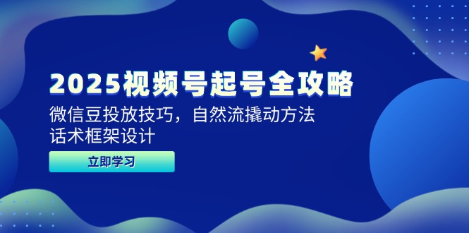 2025视频号起号全攻略，微信豆投放技巧，自然流撬动方法，话术框架设计-艾客创业网