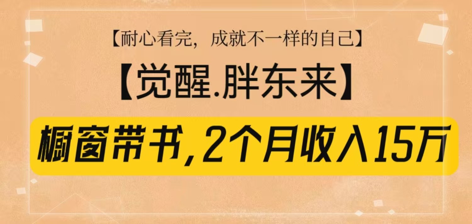 橱窗带书《觉醒，胖东来》，2个月收入15W，没难度只照做！-艾客创业网
