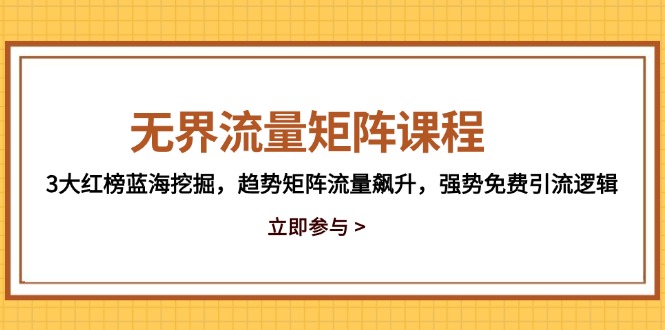 无界流量矩阵课程，3大红榜蓝海挖掘，趋势矩阵流量飙升，强势免费引流逻辑-艾客创业网