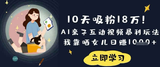 10天吸粉18W！AI亲子互动视频暴利玩法，我靠晒女儿日入数张-艾客创业网