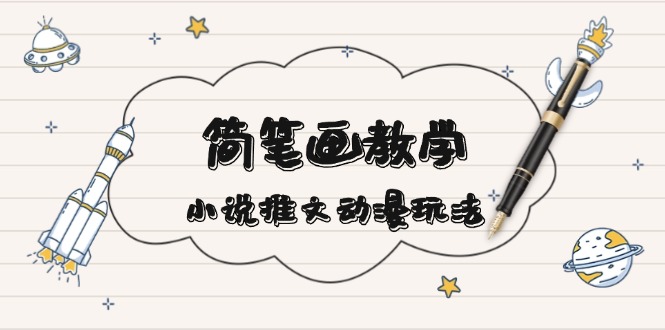 简 笔 画 教 学，小说推文动漫玩法，提供多种爆点文案写法，引爆社交媒体-艾客创业网