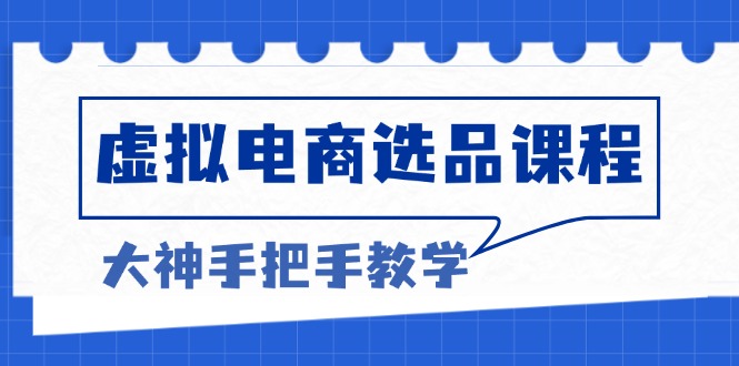 虚拟电商选品课程：解决选品难题，突破产品客单天花板，打造高利润电商-艾客创业网