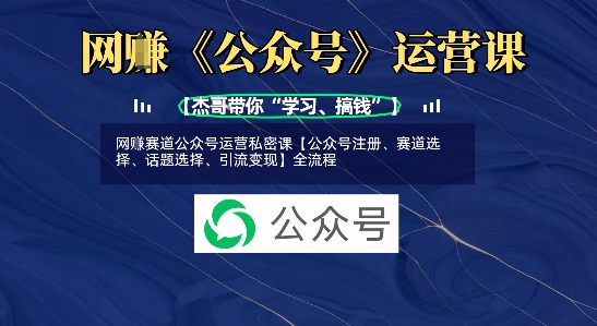 网创赛道公众号运营私密课【公众号注册、赛道选择、话题选择、引流变现】全流程-艾客创业网