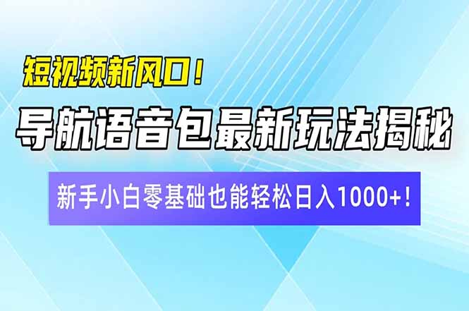 短视频新风口！导航语音包最新玩法揭秘，新手小白零基础也能轻松日入10…-艾客创业网