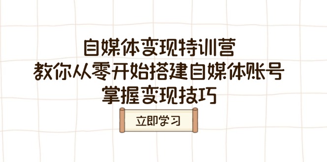 自媒体变现特训营，教你从零开始搭建自媒体账号，掌握变现技巧-艾客创业网