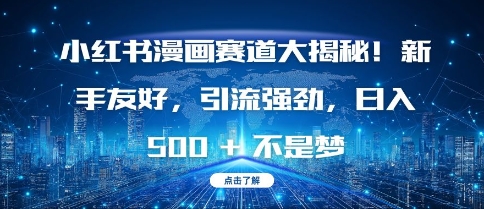 小红书漫画赛道大揭秘!新手友好，引流强劲，日入多张【揭秘】-艾客创业网