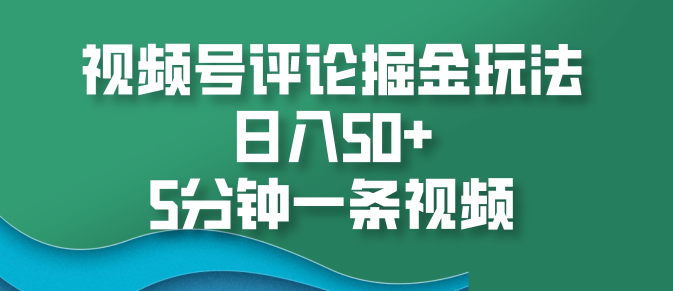 视频号评论掘金玩法，日入50+，5分钟一条视频-艾客创业网