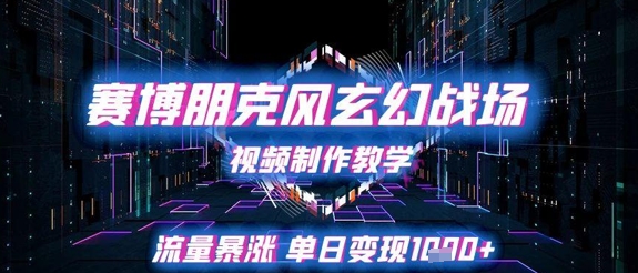 赛博朋克风玄幻战场视频制作教学，流量暴涨单日变现1k+-艾客创业网