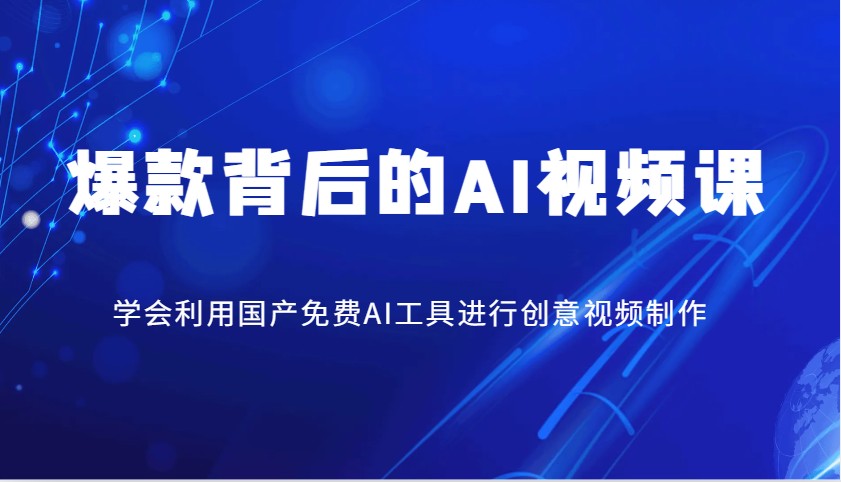 爆款背后的AI视频课，学会利用国产免费AI工具进行创意视频制作-艾客创业网