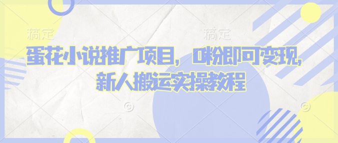 蛋花小说推文项目，0粉即可变现，新人搬运实操教程-艾客创业网