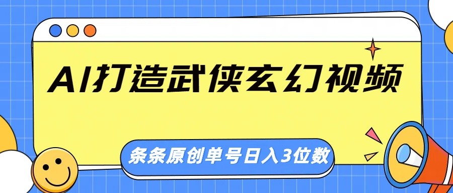 AI打造武侠玄幻视频，条条原创、画风惊艳，单号轻松日入三位数-艾客创业网
