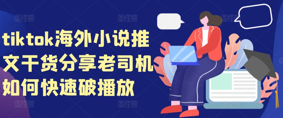 tiktok海外小说推文干货分享，老司机如何快速破播放-艾客创业网