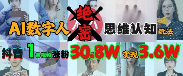 AI数字人绝密思维认知玩法，抖音1条视频涨粉30.8W，变现过W-艾客创业网