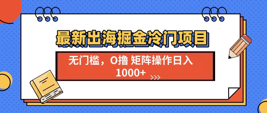 最新出海掘金冷门项目，单号日入1000+-艾客创业网