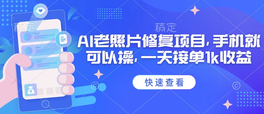 25年最新AI老照片修复项目，手机就可以操，一天接单1k收益-艾客创业网