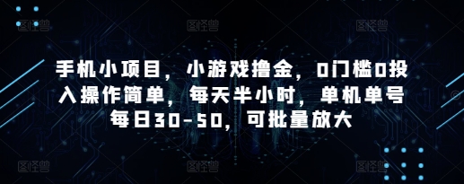 手机小项目，小游戏撸金，0门槛0投入操作简单，每天半小时，单机单号每日30-50，可批量放大-艾客创业网