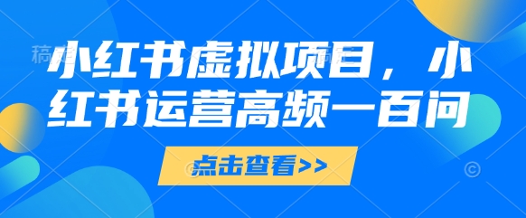 小红书虚拟项目，小红书运营高频一百问【文档】-艾客创业网