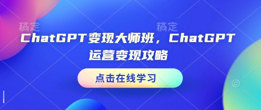ChatGPT变现大师班，ChatGPT运营变现攻略-艾客创业网