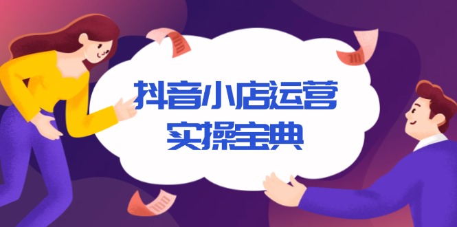 抖音小店运营实操宝典，从入驻到推广，详解店铺搭建及千川广告投放技巧-艾客创业网