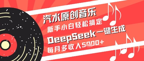 汽水原创音乐DeepSeek一键生成新手小白轻松搞定每月多收入5k+【揭秘】-艾客创业网