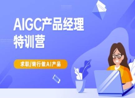 AIGC产品经理特训营-产品经理较教程，求职转行做AI产品-艾客创业网
