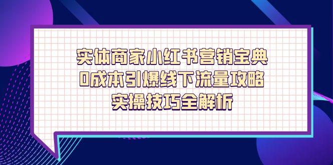 实体商家小红书营销宝典，0成本引爆线下流量攻略，实操技巧全解析-艾客创业网