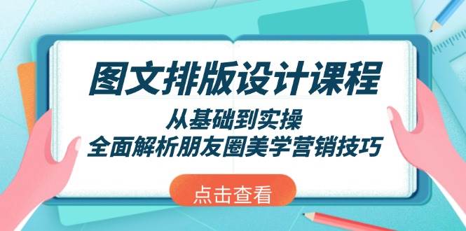 图文排版设计课程，从基础到实操，全面解析朋友圈美学营销技巧-艾客创业网
