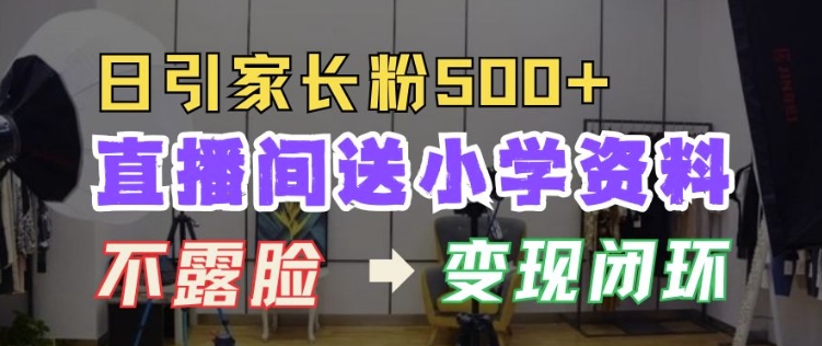 直播间送小学资料，每天引流家长粉500+，变现闭环模式【揭秘】-艾客创业网