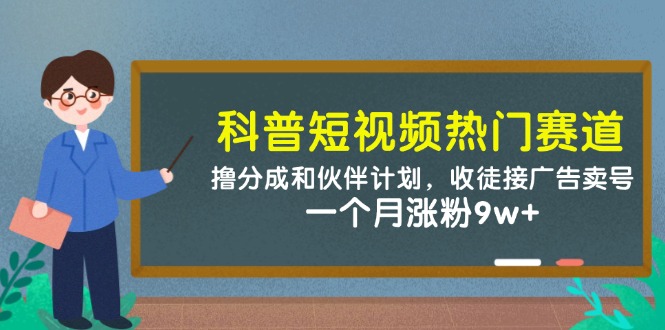 科普短视频热门赛道：撸分成和伙伴计划，收徒接广告卖号，一个月涨粉9w+-艾客创业网