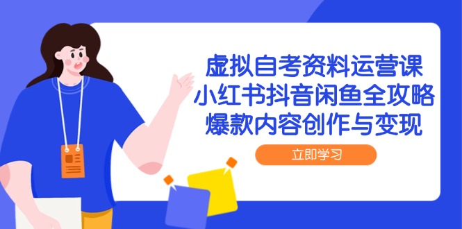 虚拟自考资料运营课，小红书抖音闲鱼全攻略，爆款内容创作与变现-艾客创业网